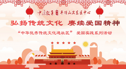弘扬传统文化，赓续爱国精神——中原教育周刊平顶山市卫东区中心举办“中华优秀传统文化进社区” 爱国实践系列活动