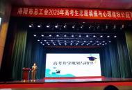 洛阳市总工会举办高考志愿填报与心理建设公益讲座