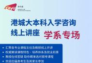 开讲啦！全覆盖学科专场 港城大本科入学咨询线上讲座即将开启
